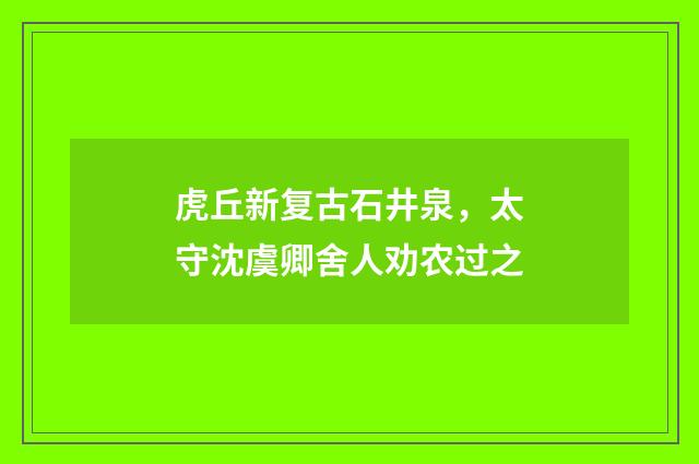 虎丘新复古石井泉，太守沈虞卿舍人劝农过之