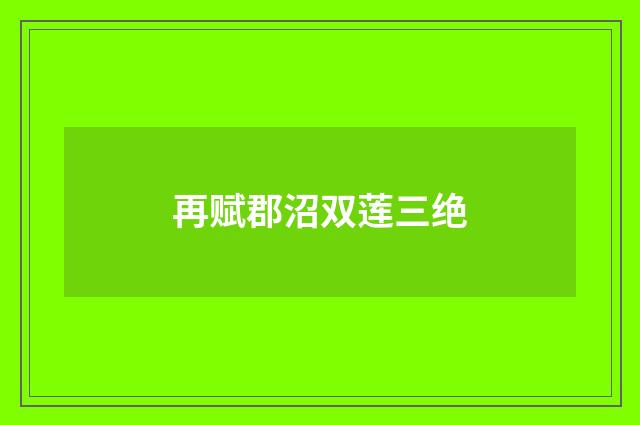 再赋郡沼双莲三绝