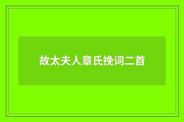 故太夫人章氏挽词二首