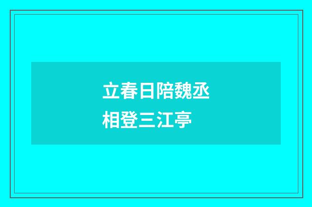 立春日陪魏丞相登三江亭