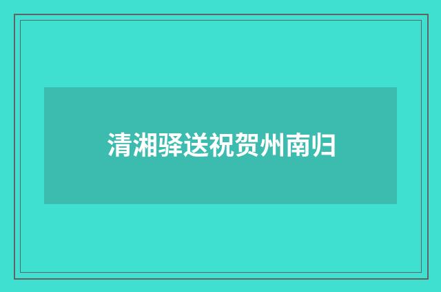 清湘驿送祝贺州南归
