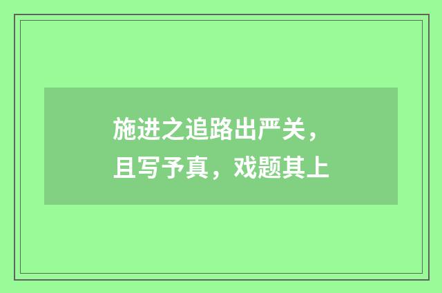 施进之追路出严关，且写予真，戏题其上
