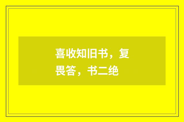 喜收知旧书，复畏答，书二绝