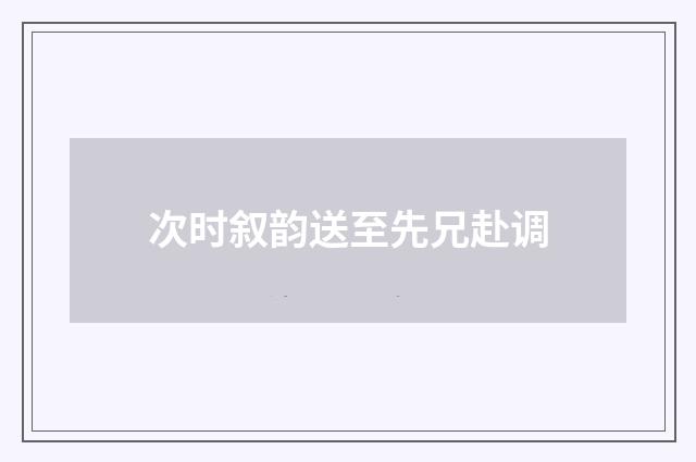次时叙韵送至先兄赴调