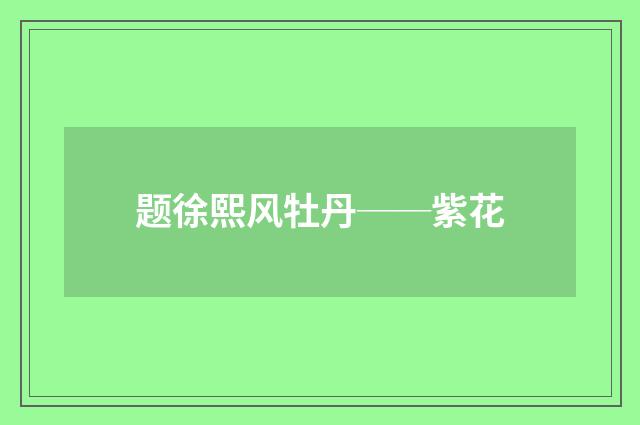 题徐熙风牡丹──紫花