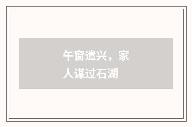 午窗遣兴，家人谋过石湖