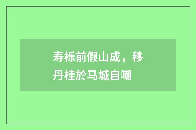 寿栎前假山成，移丹桂於马城自嘲
