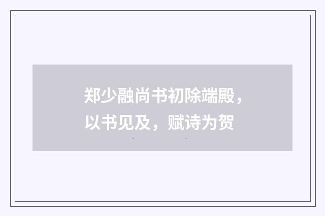 郑少融尚书初除端殿，以书见及，赋诗为贺