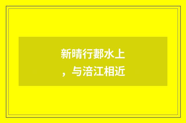 新晴行郪水上，与涪江相近