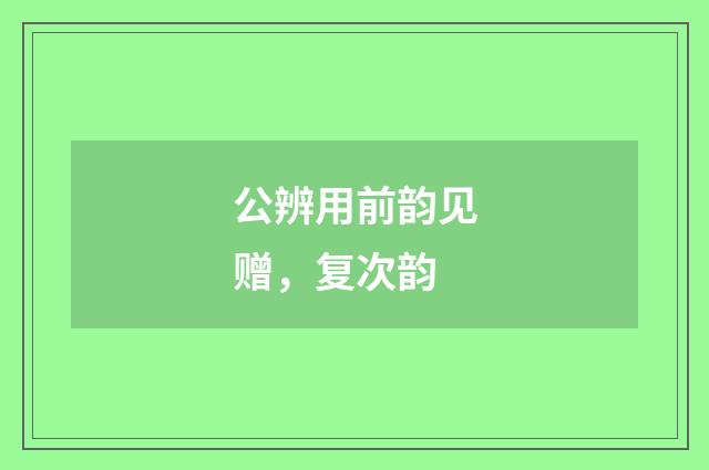 公辨用前韵见赠，复次韵