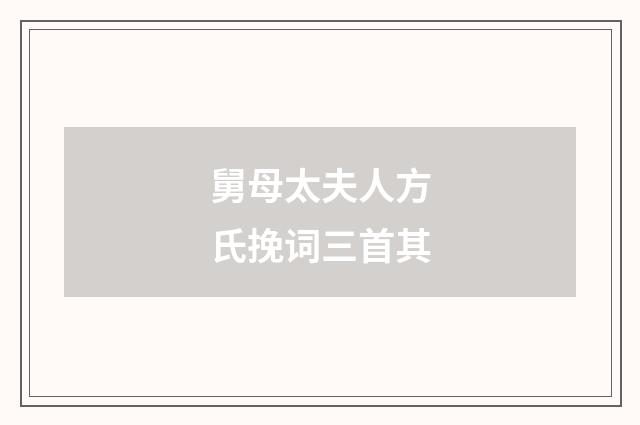 舅母太夫人方氏挽词三首其