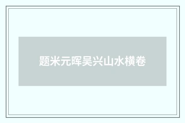 题米元晖吴兴山水横卷