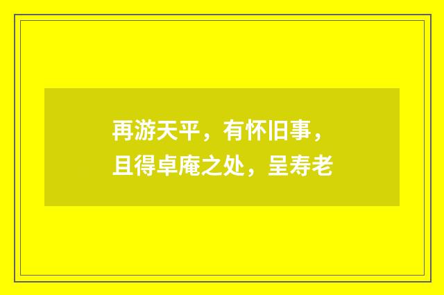 再游天平，有怀旧事，且得卓庵之处，呈寿老
