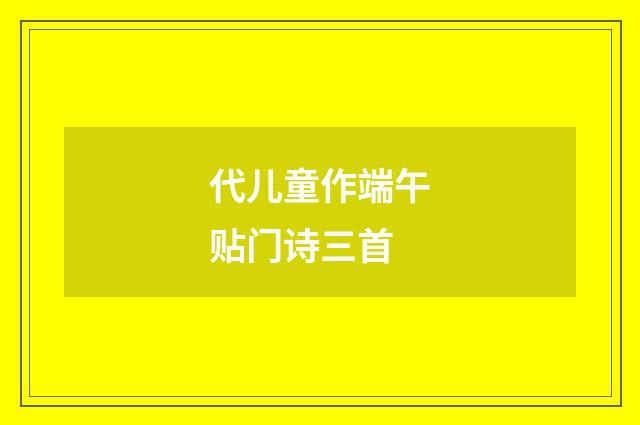 代儿童作端午贴门诗三首