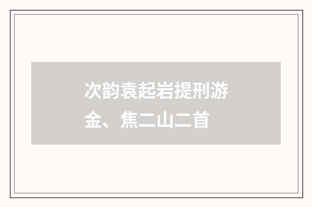 次韵袁起岩提刑游金、焦二山二首