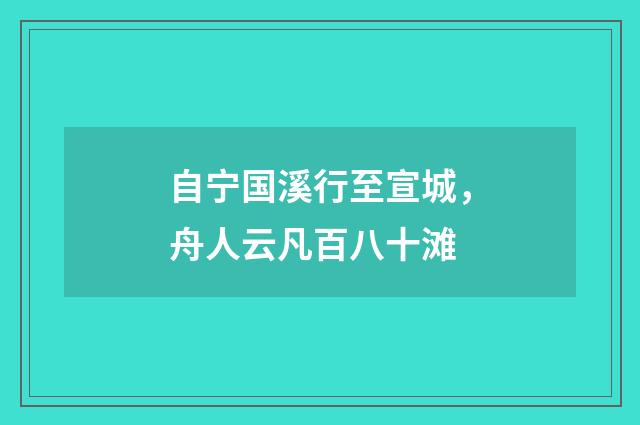 自宁国溪行至宣城，舟人云凡百八十滩