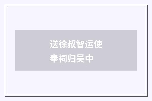 送徐叔智运使奉祠归吴中