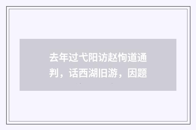 去年过弋阳访赵恂道通判，话西湖旧游，因题