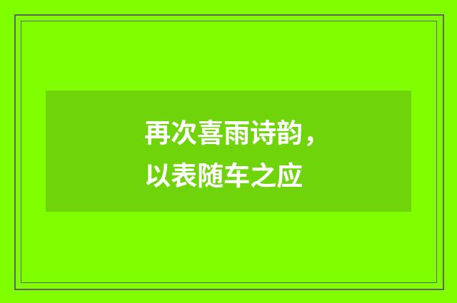 再次喜雨诗韵，以表随车之应