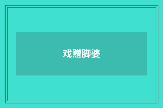 戏赠脚婆