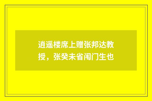 逍遥楼席上赠张邦达教授，张癸未省闱门生也