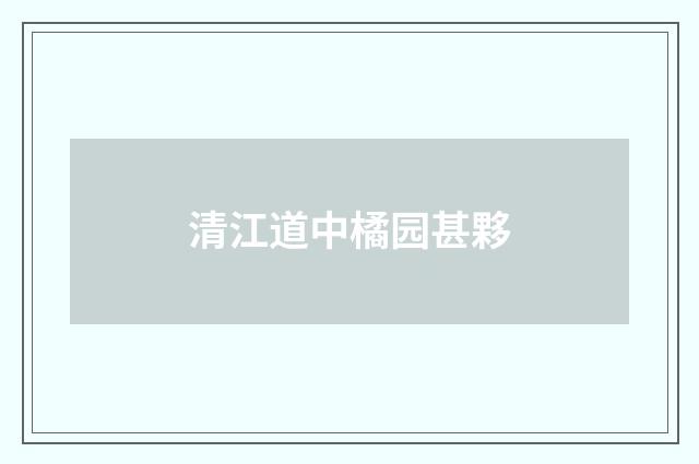 清江道中橘园甚夥