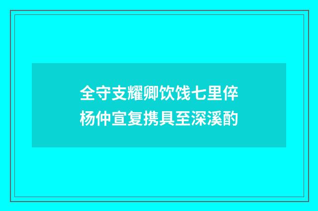 全守支耀卿饮饯七里倅杨仲宣复携具至深溪酌