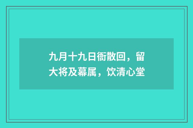 九月十九日衙散回，留大将及幕属，饮清心堂