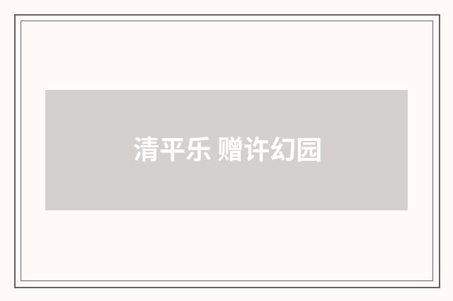 清平乐 赠许幻园