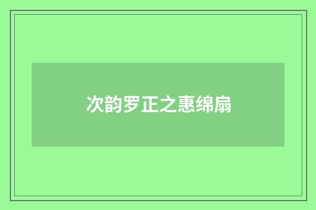 次韵罗正之惠绵扇