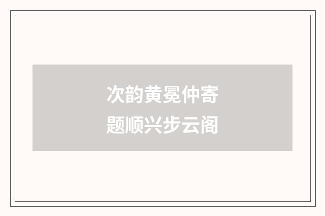 次韵黄冕仲寄题顺兴步云阁