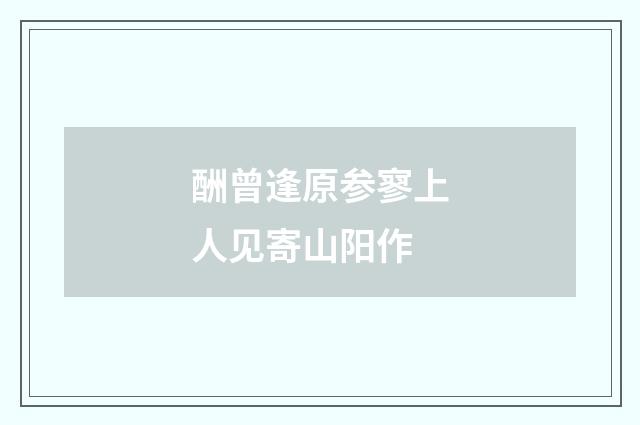 酬曾逢原参寥上人见寄山阳作