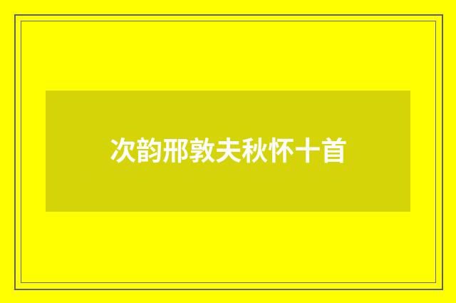 次韵邢敦夫秋怀十首