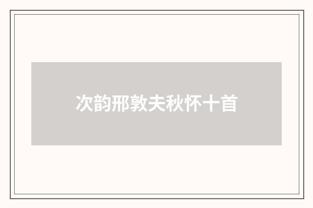 次韵邢敦夫秋怀十首
