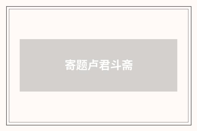 寄题卢君斗斋