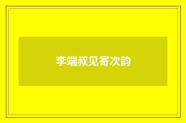 李端叔见寄次韵