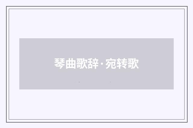 琴曲歌辞·宛转歌