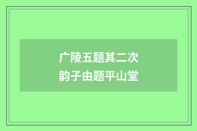 广陵五题其二次韵子由题平山堂