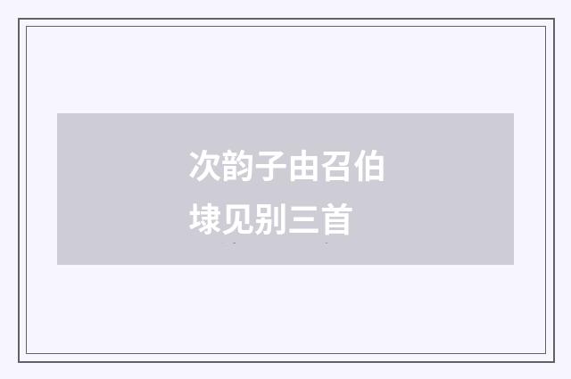 次韵子由召伯埭见别三首