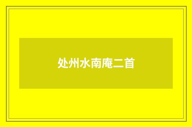 处州水南庵二首