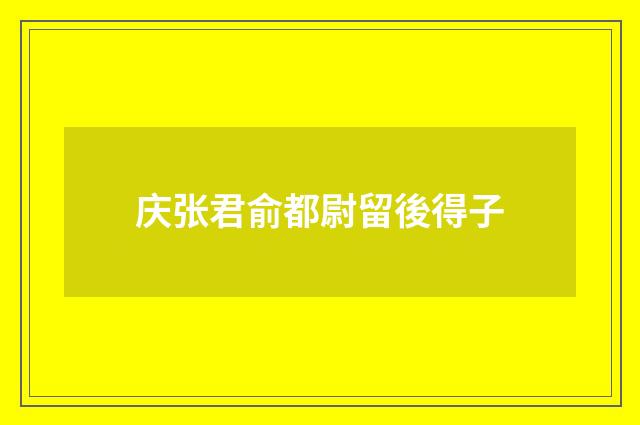 庆张君俞都尉留後得子