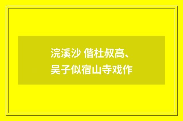 浣溪沙 偕杜叔高、吴子似宿山寺戏作