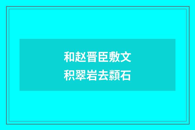和赵晋臣敷文积翠岩去纇石