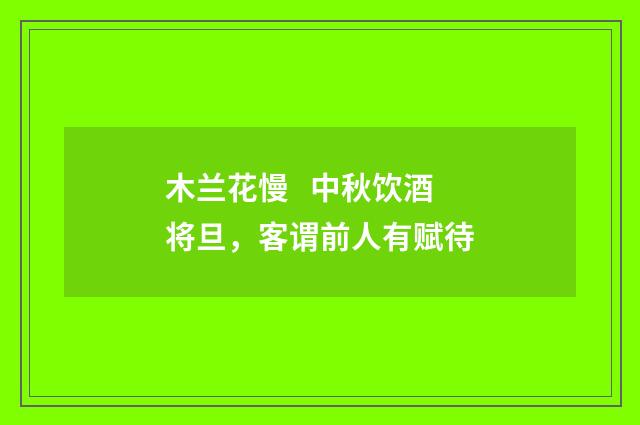 木兰花慢   中秋饮酒将旦，客谓前人有赋待