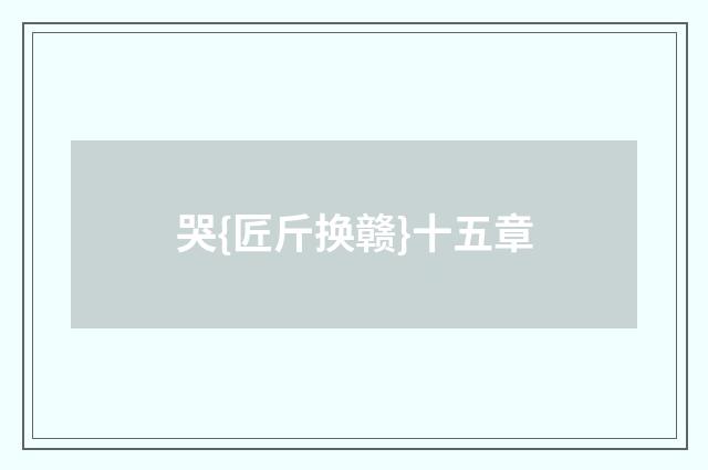 哭{匠斤换赣}十五章