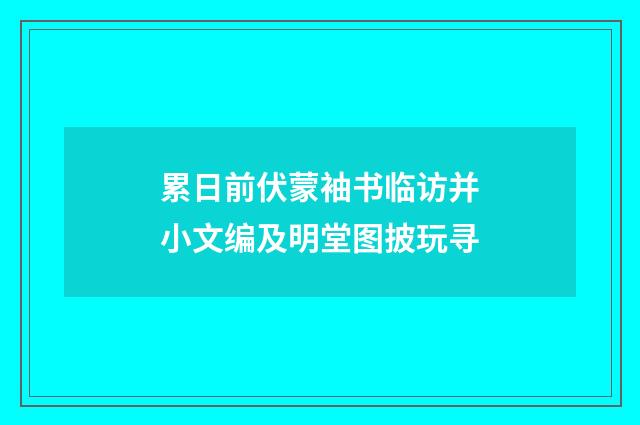 累日前伏蒙袖书临访并小文编及明堂图披玩寻