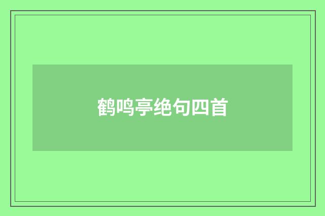 鹤鸣亭绝句四首