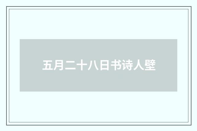五月二十八日书诗人壁