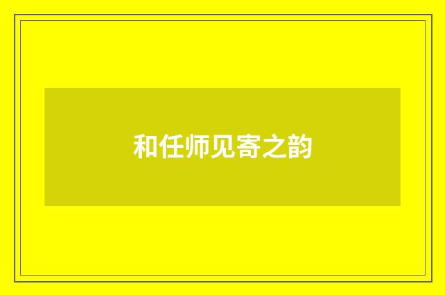 和任师见寄之韵