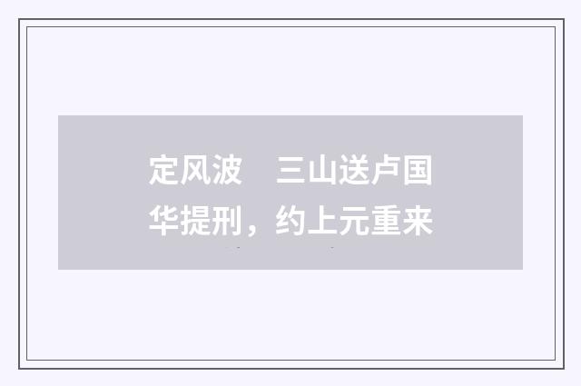 定风波　三山送卢国华提刑，约上元重来